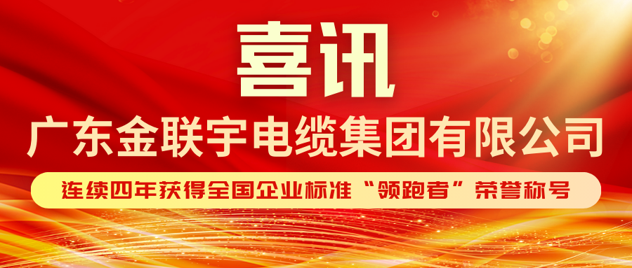 標準引領 領跑全國 | 熱烈祝賀金聯(lián)宇電纜集團連續(xù)四年獲得企業(yè)標準“領跑者”榮譽稱號